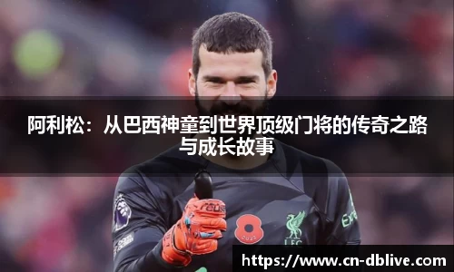 阿利松：从巴西神童到世界顶级门将的传奇之路与成长故事